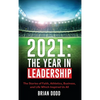 2021: THE YEAR IN LEADERSHIP: The Stories of Faith, Athletics, Business, and Life Which Inspired Us All - Hardcover