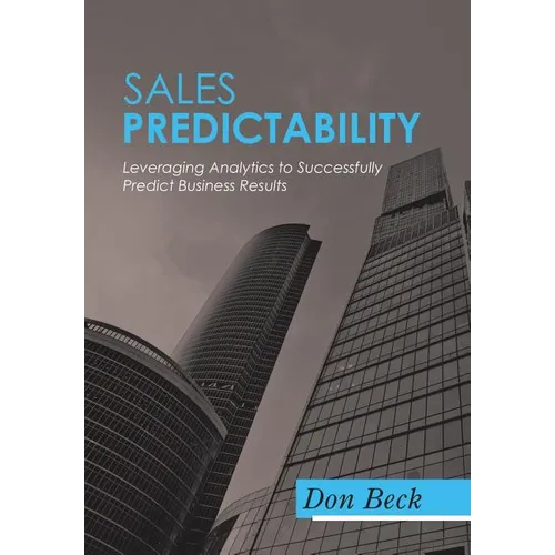 Sales Predictability: Leveraging Analytics to Successfully Predict Business Results - Hardcover
