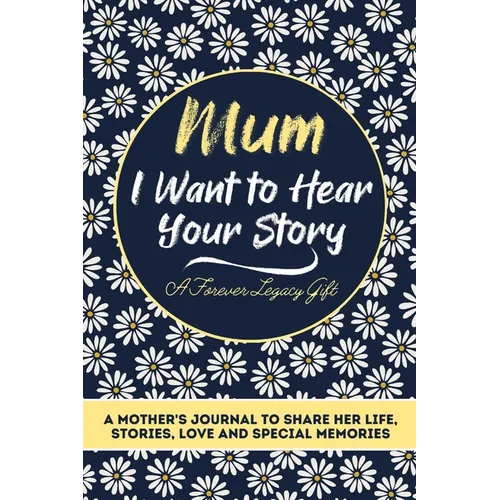 Mum, I Want To Hear Your Story: A Mothers Journal To Share Her Life, Stories, Love And Special Memories - Paperback