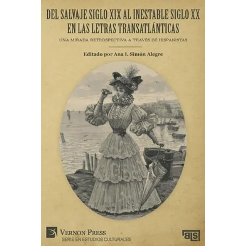 Del salvaje siglo XIX al inestable siglo XX en las letras transatlánticas: Una mirada retrospectiva a través de hispanistas - Paperback