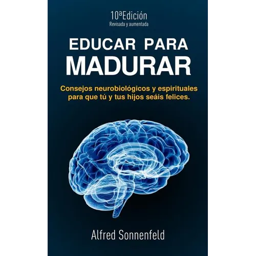 Educar Para Madurar: Consejos neurobiológicos y espirituales para que tú y tus hijos seáis felices - Paperback