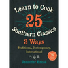 Learn to Cook 25 Southern Classics 3 Ways: Traditional, Contemporary, International - Hardcover