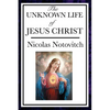 The Unknown Life of Jesus: The Lost Years of Jesus in the East - Paperback