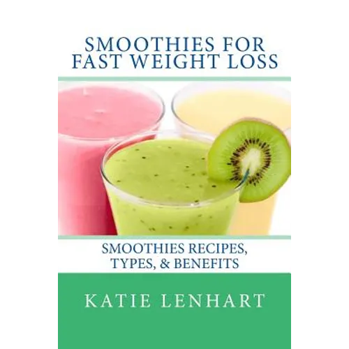 Smoothies for Fast Weight Loss: Smoothies Recipes, Types, & Benefits - Paperback
