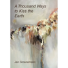 A Thousand Ways to Kiss the Earth - Hardcover