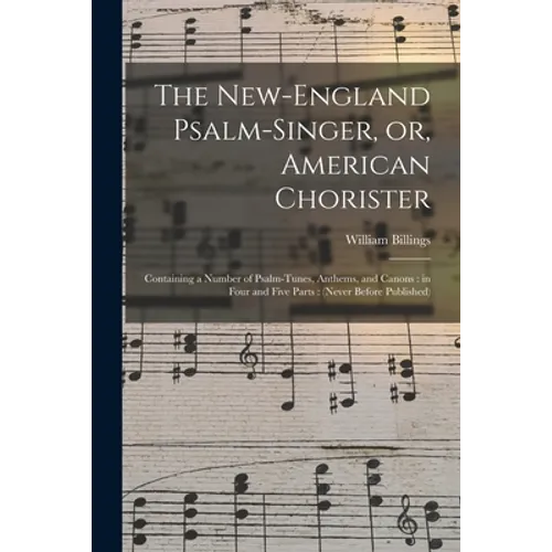 The New-England Psalm-singer, or, American Chorister: Containing a Number of Psalm-tunes, Anthems, and Canons: in Four and Five Parts: (never Before P - Paperback