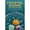 Crystal Zodiac for Beginners: A Practical Guide to Harnessing the Power of Astrology and Crystals - Paperback