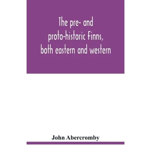 The pre- and proto-historic Finns, both eastern and western, with the magic songs of the west Finns - Paperback