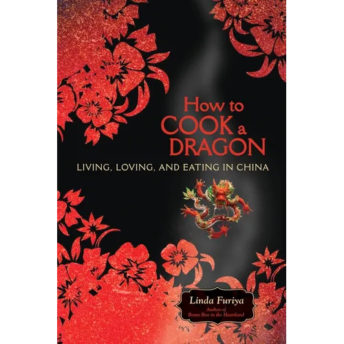 How to Cook a Dragon: Living, Loving, and Eating in China - Paperback