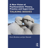 A New Vision of Psychoanalytic Theory, Practice and Supervision: Talking Bodies - Paperback