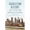 Charleston History in Color: Photographs from the Civil War to Modern Days - Paperback