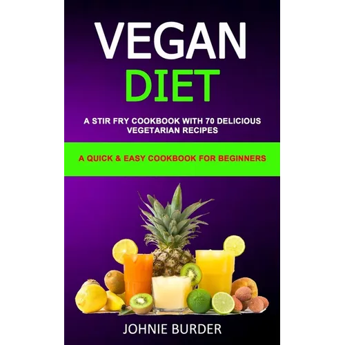 Vegan Diet Cookbook: A Stir Fry Cookbook with 70 Delicious Vegetarian Recipes (A Quick & Easy cookbook for beginners) - Paperback