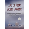 Land of Rising Ghosts & Goblins: The Supernatural World in Japanese Myths, Folklores, Anime & Pop-Culture - Paperback