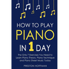 How to Play Piano: In 1 Day - The Only 7 Exercises You Need to Learn Piano Theory, Piano Technique and Piano Sheet Music Today - Paperback