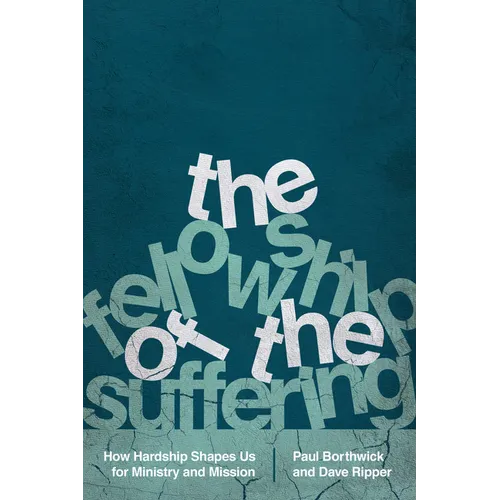 The Fellowship of the Suffering: How Hardship Shapes Us for Ministry and Mission - Paperback
