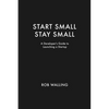 Start Small, Stay Small: A Developer's Guide to Launching a Startup - Paperback