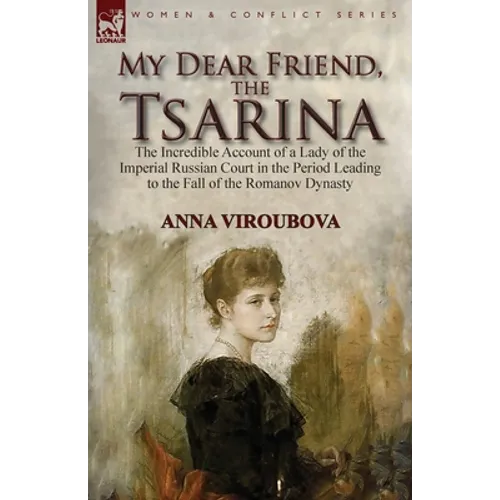 My Dear Friend, the Tsarina: the Incredible Account of a Lady of the Imperial Russian Court in the Period Leading to the Fall of the Romanov Dynasty - Paperback