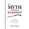 The Myth of Employee Burnout, What It Is. Why It Happens. What to Do about It. - Paperback
