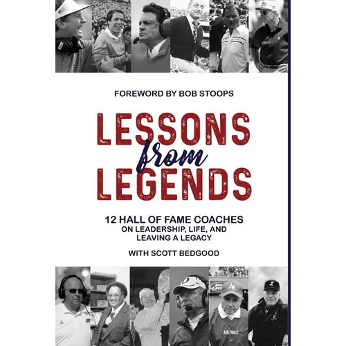 Lessons from Legends: 12 Hall of Fame Coaches on Leadership, Life, and Leaving a Legacy - Hardcover