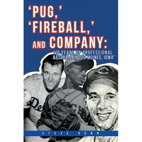 Pug, ' 'Fireball, ' and Company: 116 Years of Professional Baseball in Des Moines, Iowa - Paperback