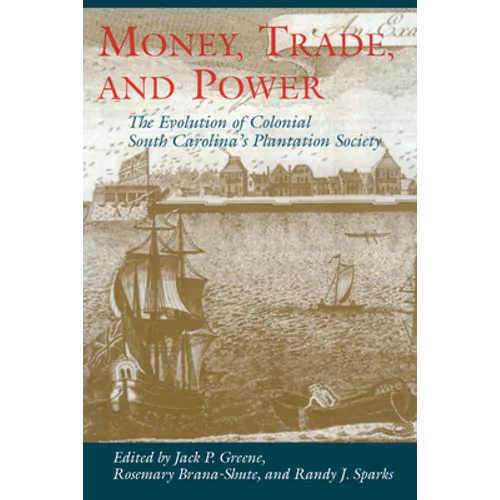 Money, Trade, and Power: The Evolution of Colonial South Carolina's Plantation Society - Hardcover