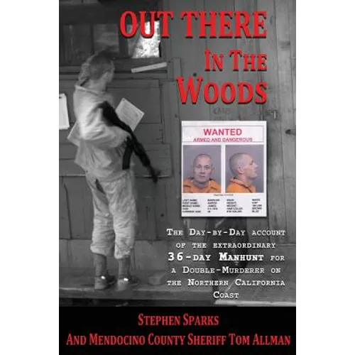 Out There In The Woods: The Day-by-Day Account of the Extraordinary 36-Day Manhunt for a Double-Murderer on the Northern California Coast - Paperback