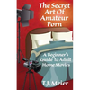 The Secret Art Of Amateur Porn: A Beginner's Guide To Adult Home Movies - Paperback