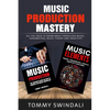 Music Production Mastery: All You Need to Know About Producing Music, Songwriting, Music Theory and Creativity (Two Book Bundle) - Paperback