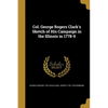 Col. George Rogers Clark's Sketch of His Campaign in the Illinois in 1778-9 - Paperback