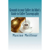Grounds in your Coffee: An Idiot's Guide to Coffee Tasseography - Paperback