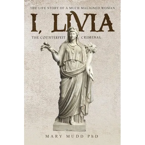 I, Livia (The Counterfeit Criminal) Colored Edition: How History Turned a Powerful Matriarch into a Villain - Paperback