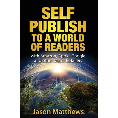 Self Publish to a World of Readers: with Amazon, Apple, Google and other Major Retailers - Paperback