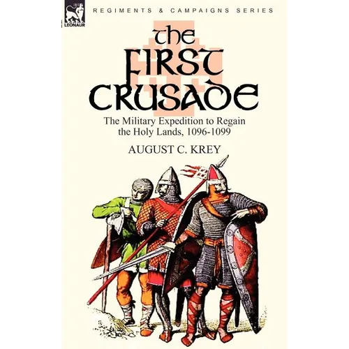 The First Crusade: The Military Expedition to Regain the Holy Lands, 1096-1099 - Paperback