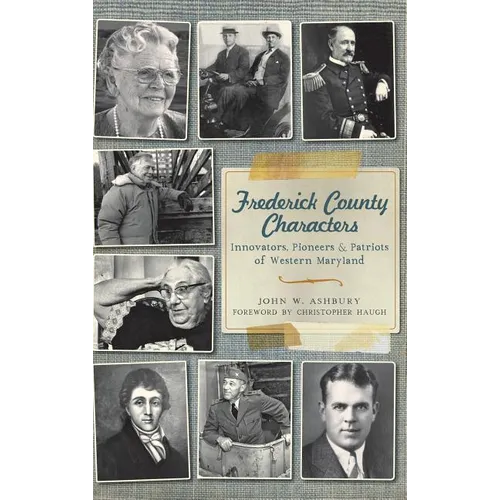 Frederick County Characters: Innovators, Pioneers and Patriots of Western Maryland - Hardcover