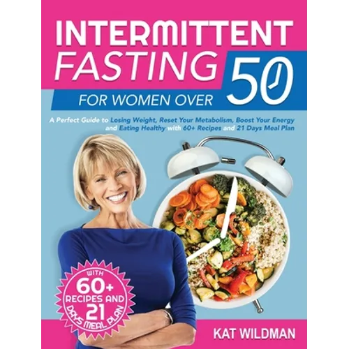 Intermittent Fasting Bible for Women over 50: A Perfect Guide to Losing Weight, Reset Your Metabolism, Boost Your Energy and Eating Healthy with 60+ R - Hardcover