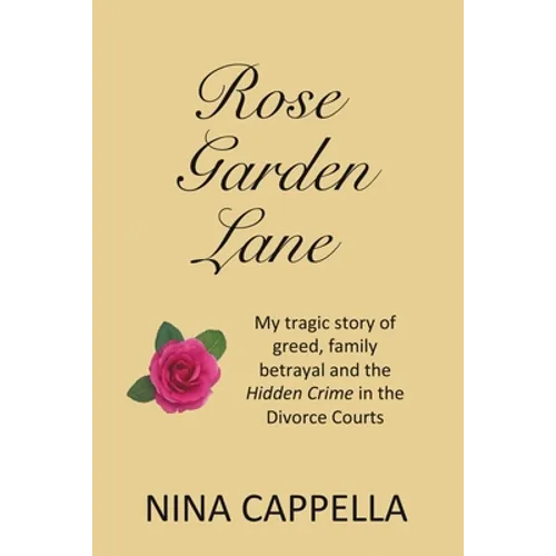 Rose Garden Lane: My Tragic Story of Greed, Family Betrayal and the Hidden Crime in the Divorce Courts - Paperback