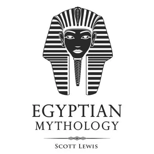Egyptian Mythology: Classic Stories of Egyptian Myths, Gods, Goddesses, Heroes, and Monsters - Paperback