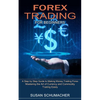 Forex Trading for Beginners: Mastering the Art of Currency and Commodity Trading Easily (A Step by Step Guide to Making Money Trading Forex) - Paperback