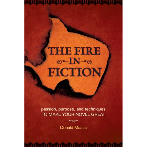 The Fire in Fiction: Passion, Purpose and Techniques to Make Your Novel Great - Paperback