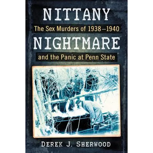 Nittany Nightmare: The Sex Murders of 1938-1940 and the Panic at Penn State - Paperback