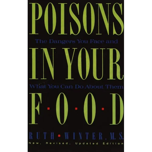 Poisons in Your Food: The Dangers You Face and What You Can Do about Them - Paperback