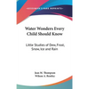 Water Wonders Every Child Should Know: Little Studies of Dew, Frost, Snow, Ice and Rain - Hardcover