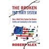 The Broken Two-Party System: How a Multi Party System Can Restore Civility and Community to the Country - Paperback