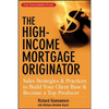 The High-Income Mortgage Originator: Sales Strategies and Practices to Build Your Client Base and Become a Top Producer - Hardcover