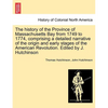 The history of the Province of Massachusetts Bay from 1749 to 1774, comprising a detailed narrative of the origin and early stages of the American Rev - Paperback
