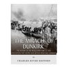 The Miracle of Dunkirk: The History of the World War II Battle and Evacuation that Helped Save Britain from Nazi Germany - Paperback