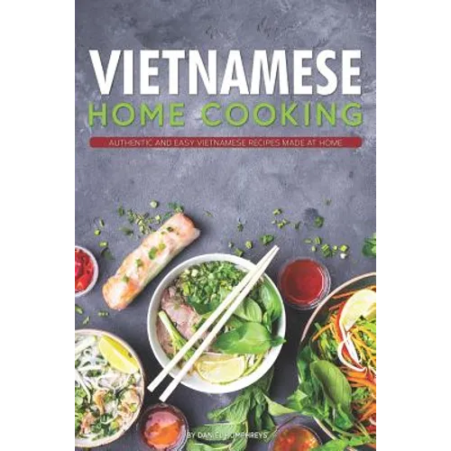Vietnamese Home Cooking: Authentic and Easy Vietnamese Recipes Made at Home - Paperback