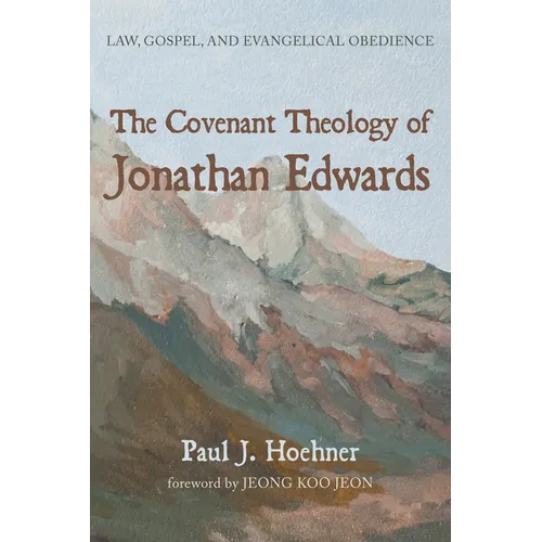 The Covenant Theology of Jonathan Edwards: Law, Gospel, and Evangelical Obedience - Hardcover