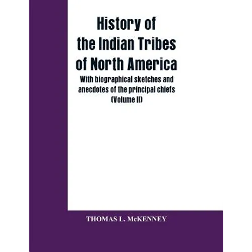 History of the Indian Tribes of North America; with biographical sketches and anecdotes of the principal chiefs (Volume II) - Paperback