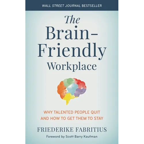 The Brain-Friendly Workplace: Why Talented People Quit and How to Get Them to Stay - Hardcover